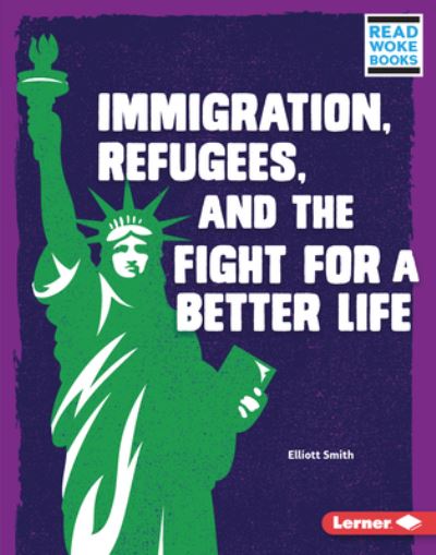 Immigration, Refugees, and the Fight for a Better Life - Elliott Smith - Libros - Lerner Publishing Group - 9781728423418 - 1 de agosto de 2021