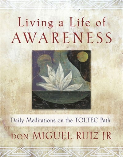 Cover for Ruiz, don Miguel, Jr · Living a Life of Awareness: Daily Meditations on the Toltec Path (Paperback Book) (2015)