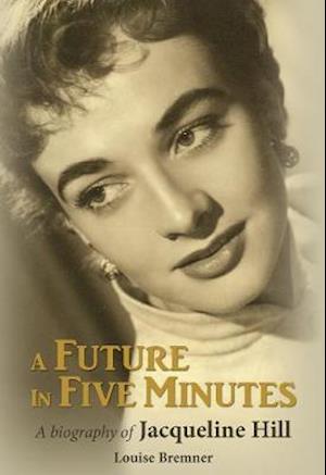 Cover for Louise Bremner · A Future in Five Minutes: The biography of Jacqueline Hill (Hardcover Book) (2019)