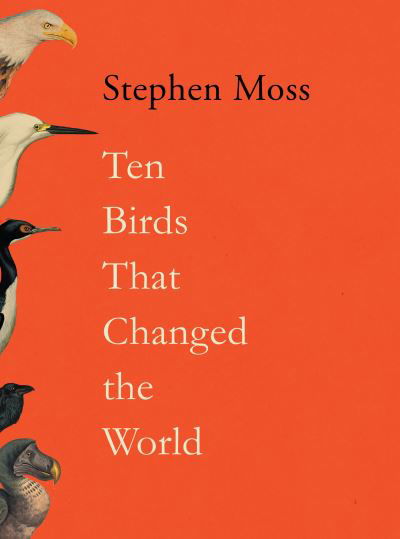 Cover for Stephen Moss · Ten Birds That Changed the World (Inbunden Bok) [Main edition] (2023)