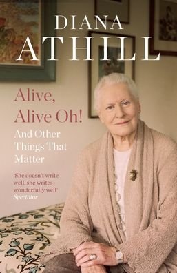 Cover for Athill, Diana (Y) · Alive, Alive Oh!: And Other Things that Matter (Taschenbuch) (2022)