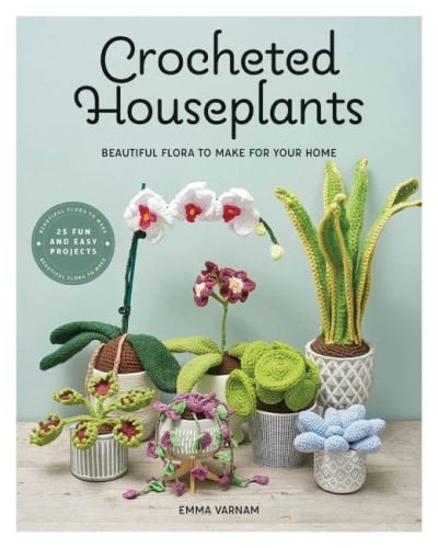 Crocheted Houseplants: Beautiful Flora to Make for Your Home - Emma Varnam - Livros - GMC Publications - 9781784946418 - 11 de outubro de 2022