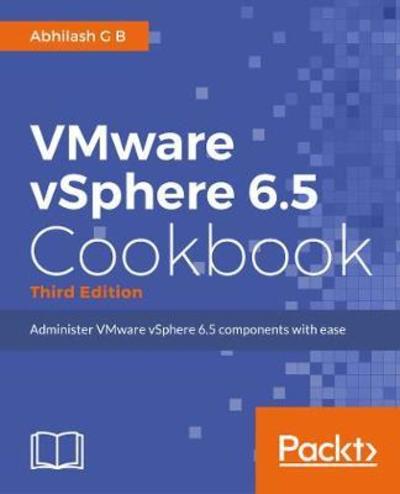 Cover for Abhilash G B · VMware vSphere 6.5 Cookbook: Over 140 task-oriented recipes to install, configure, manage, and orchestrate various VMware vSphere 6.5 components, 3rd Edition (Paperback Book) [3 Revised edition] (2018)