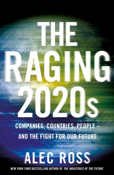 Cover for Alec Ross · The Raging 2020s: Companies, Countries, People - and the Fight for Our Future (Gebundenes Buch) (2021)