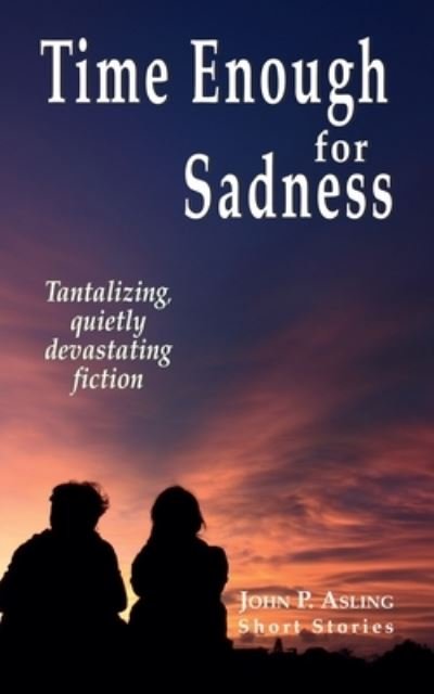 Cover for John P. Asling · Time Enough for Sadness (Pocketbok) (2020)