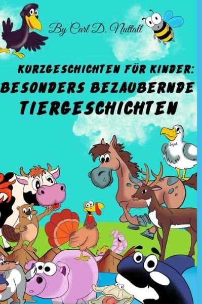 Cover for Nuttall Carl D. Nuttall · Kurzgeschichten fur Kinder: Besonders Bezaubernde Tiergeschichten - Kurzgeschichten fur Kinder (Taschenbuch) (2018)
