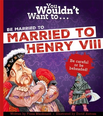 You Wouldn't Want To Be Married To Henry VIII! - Fiona Macdonald - Livres - Bonnier Books Ltd - 9781800789418 - 1 février 2024