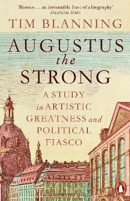 Cover for Tim Blanning · Augustus The Strong: A Study in Artistic Greatness and Political Fiasco (Paperback Book) (2025)