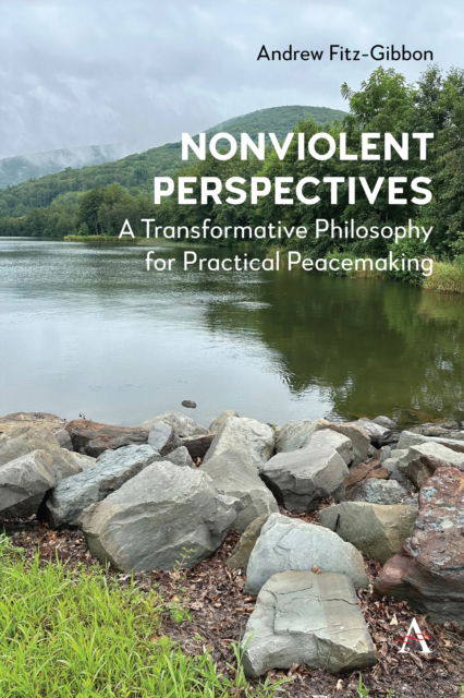 Nonviolent Perspectives: A Transformative Philosophy for Practical Peacemaking - Andrew Fitz-Gibbon - Böcker - Anthem Press - 9781839994418 - 4 februari 2025