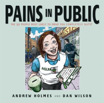 Pains in Public: 50 People Most Likely to Drive You Completely Nuts! - Andrew Holmes - Kirjat - John Wiley and Sons Ltd - 9781841126418 - perjantai 24. syyskuuta 2004