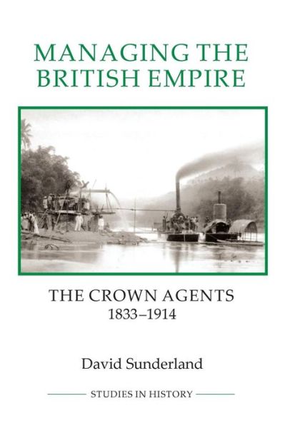 Cover for David Sunderland · Managing the British Empire: the Crown Agents, 1833-1914 - Royal Historical Society Studies in History New Series (Pocketbok) (2013)