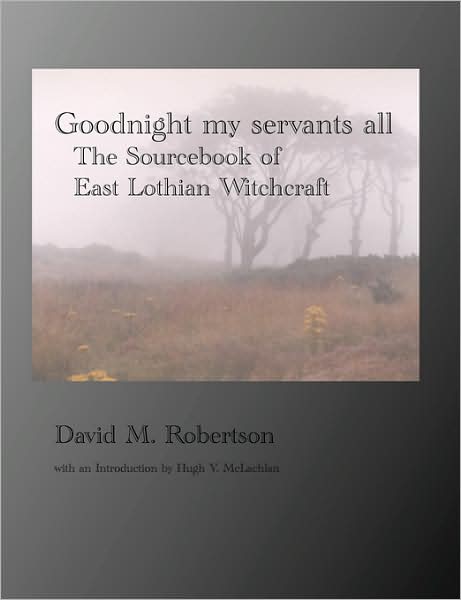 Cover for David M. Robertson · Goodnight My Servants All: The Sourcebook of East Lothian Witchcraft (Paperback Book) [Annotated edition] (2007)