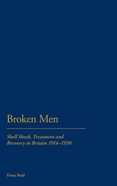 Cover for Fiona Reid · Broken Men: Shell Shock, Treatment and Recovery in Britain 1914-30 (Hardcover Book) (2010)