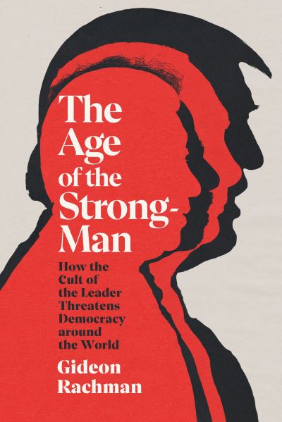 Cover for Gideon Rachman · The Age of The Strongman: How the Cult of the Leader Threatens Democracy around the World (Hardcover Book) (2022)