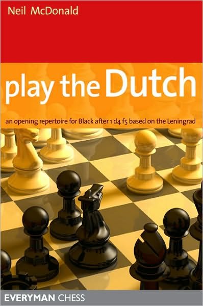 Play the Dutch: An Opening Repertoire for Black Based on the Leningrad Variation - Neil McDonald - Books - Everyman Chess - 9781857446418 - October 10, 2010