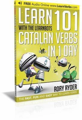 Learn 101 Catalan Verbs In 1 day: With LearnBots - LearnBots - Rory Ryder - Kirjat - iEdutainments Ltd - 9781908869418 - lauantai 1. marraskuuta 2014