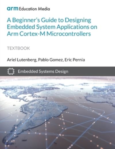 Cover for Ariel Lutenberg · A Beginner's Guide to Designing Embedded System Applications on Arm Cortex-M Microcontrollers (Pocketbok) (2022)