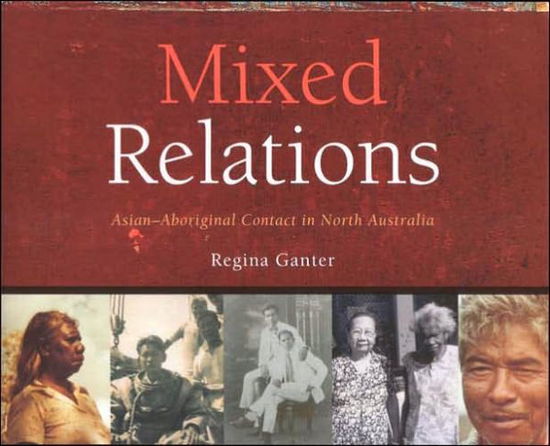 Cover for Regina Ganter · Mixed Relations: Asian-aboriginal Contact in North Australia (Hardcover Book) (2006)