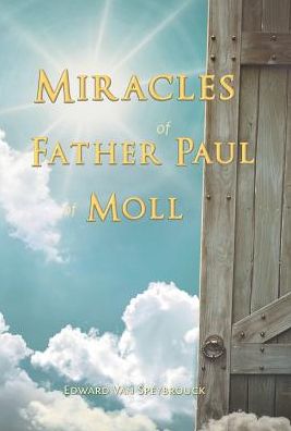 The Miracles of Father Paul of Moll : The Great Power of the Medal of St. Benedict - Edward Van Speybrouck - Books - Caritas Publishing - 9781945275418 - August 29, 2017