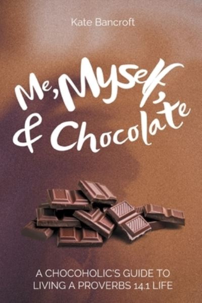 Cover for Kate Bancroft · Me, Myself, and Chocolate : A Chocoholic's Guide to Living a Proverbs 14 (Book) (2022)