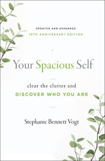 Cover for Vogt, Stephanie Bennett (Stephanie Bennett Vogt) · Your Spacious Self-  Updated &amp; Expanded 10th Anniversary Edition: Clear the Clutter and Discover Who You are (Taschenbuch) (2023)