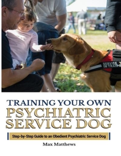 Cover for Max Matthews · Training Your Psychiatric Service Dog: Step-By-Step Guide To An Obedient Psychiatric Service Dog (Paperback Book) (2020)