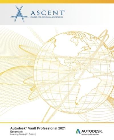 Autodesk Vault Professional 2021 : Essentials - Ascent - Center for Technical Knowledge - Books - Ascent, Center for Technical Knowledge - 9781952866418 - September 16, 2020