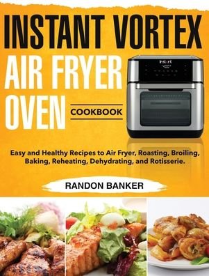 Randon Banker · Instant Vortex Air Fryer Oven Cookbook (Hardcover Book) (2020)
