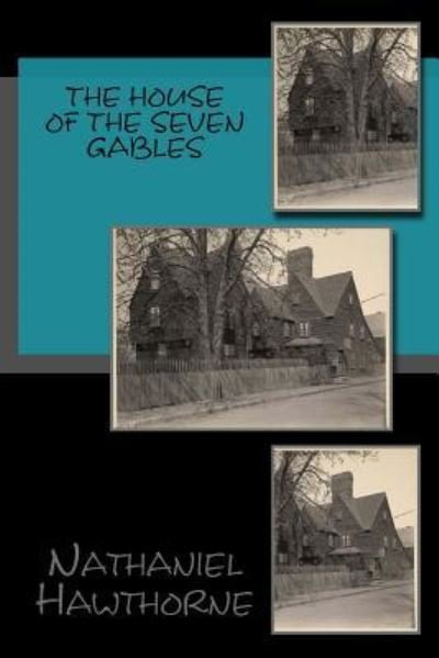 The House of the Seven Gables - Nathaniel Hawthorne - Books - Createspace Independent Publishing Platf - 9781981815418 - December 16, 2017