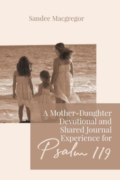 Cover for Sandee G MacGregor · A Mother-Daughter Devotional and Shared Journal Experience for Psalm 119 (Paperback Book) (2020)