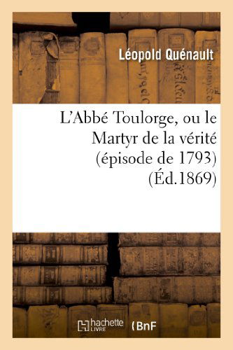 Cover for Quenault-l · L'abbe Toulorge, Ou Le Martyr De La Verite (Episode De 1793) (French Edition) (Paperback Book) [French edition] (2013)