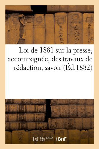 Sans Auteur · Loi de 1881 Sur La Presse, Accompagnee, Des Travaux de Redaction, Savoir (Ed.1882) - Sciences Sociales (Pocketbok) [French edition] (2012)