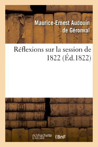 Reflexions Sur La Session De 1822 - Audouin De Geronval-m-e - Books - HACHETTE LIVRE-BNF - 9782012958418 - June 1, 2013