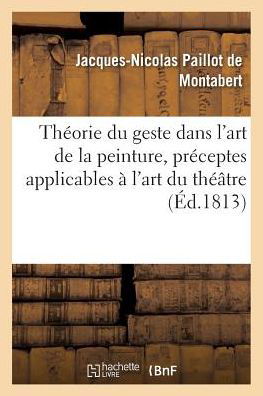 Cover for Jacques-Nicolas Paillot De Montabert · Theorie Du Geste Dans l'Art de la Peinture, Renfermant Plusieurs Preceptes Applicables (Pocketbok) (2016)