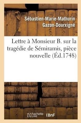 Cover for Gazon-Dourxigne-S-M-M · Lettre A Monsieur B. Sur La Tragedie de Semiramis, Piece Nouvelle (Taschenbuch) (2018)