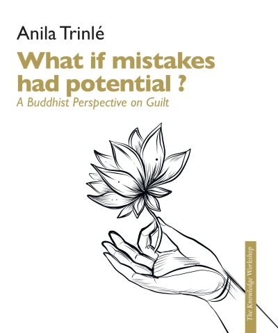 Cover for Anila Trinle · What if mistakes had potential ?: A Buddhist perspective on guilt as a key to free from it Looking differently at guilt (Paperback Book) (2022)