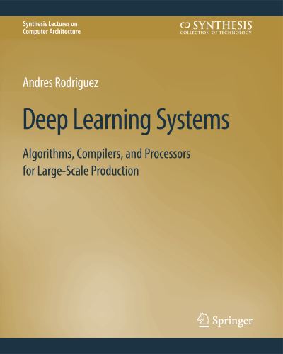 Cover for Andres Rodriguez · Deep Learning Systems: Algorithms, Compilers, and Processors for Large-Scale Production - Synthesis Lectures on Computer Architecture (Paperback Book) (2020)