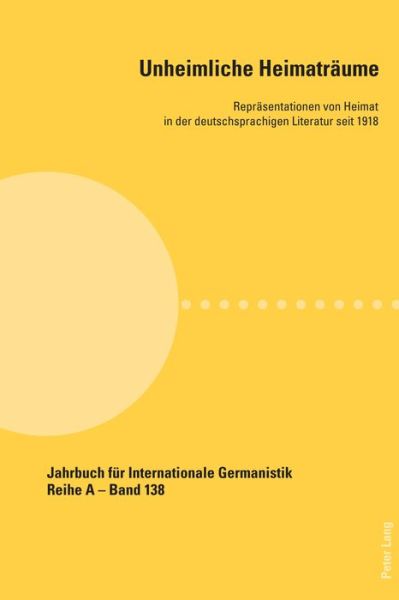Cover for Unheimliche Heimatraeume: Repraesentationen von Heimat in der deutschsprachigen Literatur seit 1918 - Jahrbuch fuer Internationale Germanistik (Paperback Book) [New edition] (2020)