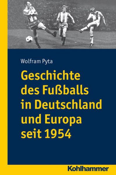 Cover for Wolfram Pyta · Geschichte Des Fuáballs in Deutschland Und Europa Seit 1954 (Pocketbok) [German edition] (2013)