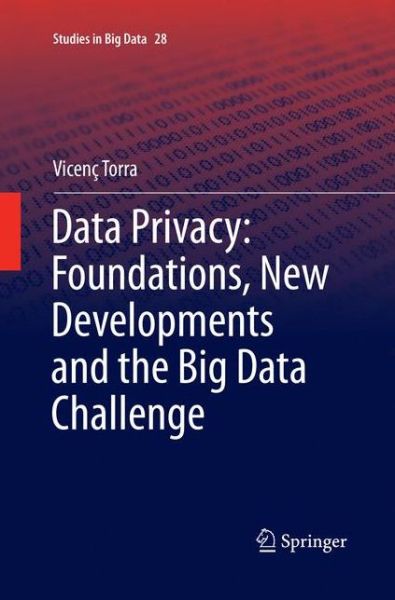 Cover for Vicenc Torra · Data Privacy: Foundations, New Developments and the Big Data Challenge - Studies in Big Data (Paperback Book) [Softcover reprint of the original 1st ed. 2017 edition] (2018)