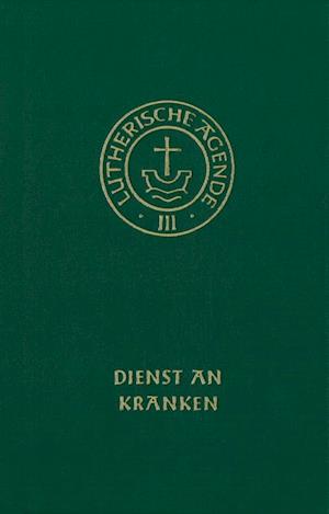 Cover for Evangelische Verlagsansta · Agende für evangelisch-lutherische Kirchen und Gemeinden. Band III: Die Amtshandlungen. Teil 4: Dienst an Kranken (Gebundenes Buch) (2006)