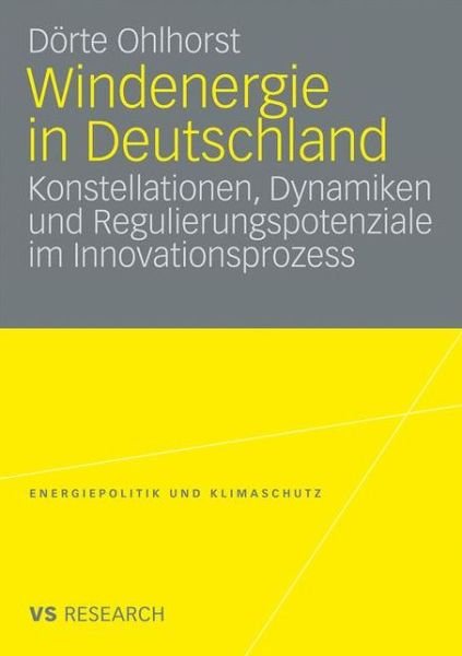 Cover for Doerte Ohlhorst · Windenergie in Deutschland: Konstellationen, Dynamiken Und Regulierungspotenziale Im Innovationsprozess - Energiepolitik Und Klimaschutz. Energy Policy and Climate Pr (Paperback Bog) [2009 edition] (2009)