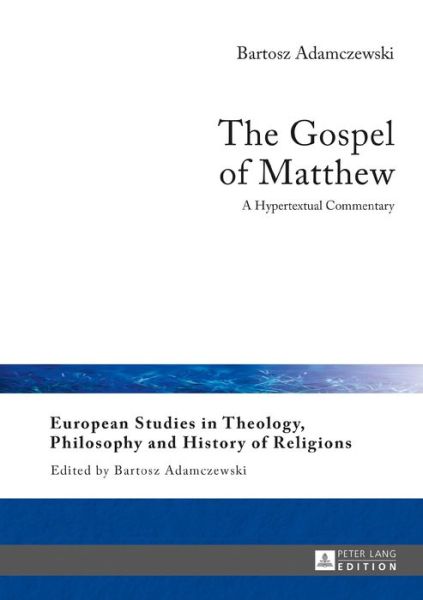 Cover for Bartosz Adamczewski · The Gospel of Matthew: A Hypertextual Commentary - European Studies in Theology, Philosophy and History of Religions (Hardcover Book) [New edition] (2017)