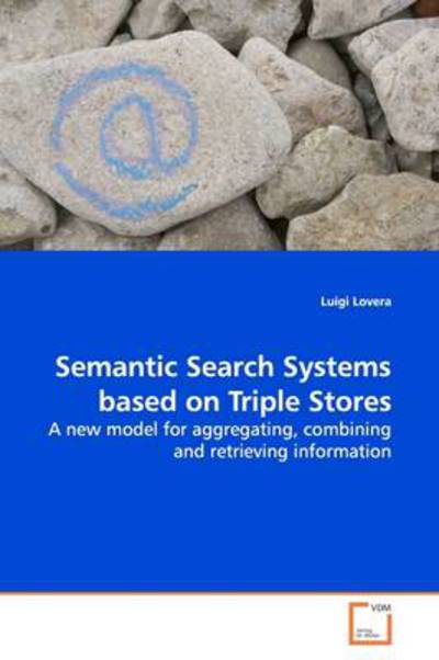 Cover for Luigi Lovera · Semantic Search Systems Based on Triple Stores: a New Model for Aggregating, Combining and Retrieving Information (Paperback Book) (2009)