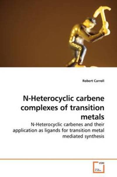 Cover for Robert Carroll · N-heterocyclic Carbene Complexes of Transition Metals: N-heterocyclic Carbenes and Their Application As Ligands for Transition Metal Mediated Synthesis (Paperback Book) (2009)