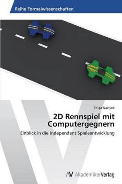 Cover for Tolga Naziyok · 2d Rennspiel Mit Computergegnern: Einblick in Die Independent Spieleentwicklung (Paperback Bog) [German edition] (2014)