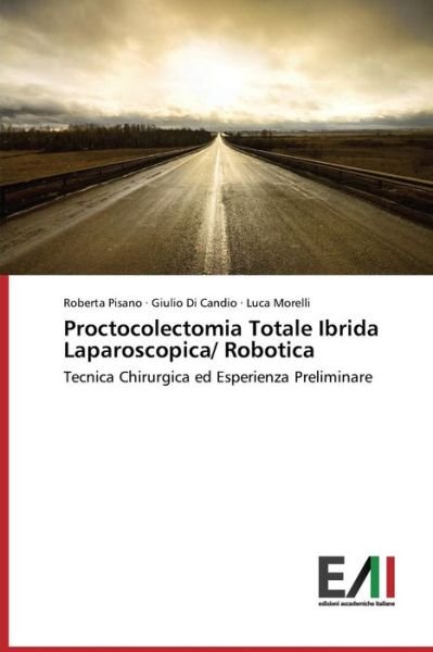 Cover for Luca Morelli · Proctocolectomia Totale Ibrida Laparoscopica/ Robotica: Tecnica Chirurgica Ed Esperienza Preliminare (Pocketbok) [Italian edition] (2014)