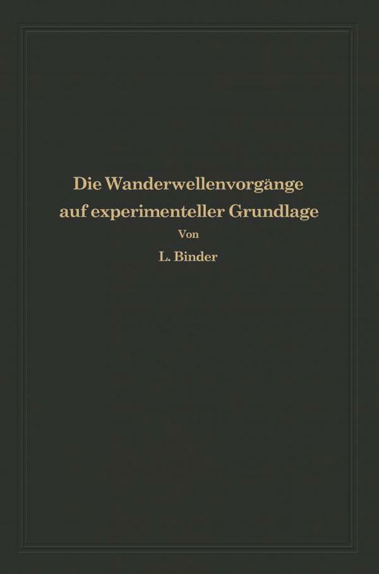 Cover for Ludwig Binder · Die Wanderwellenvorgange Auf Experimenteller Grundlage: Aus Anlass Der Jahrhundertfeier Der Technischen Hochschule Dresden (Paperback Book) [Softcover Reprint of the Original 1st 1928 edition] (1928)