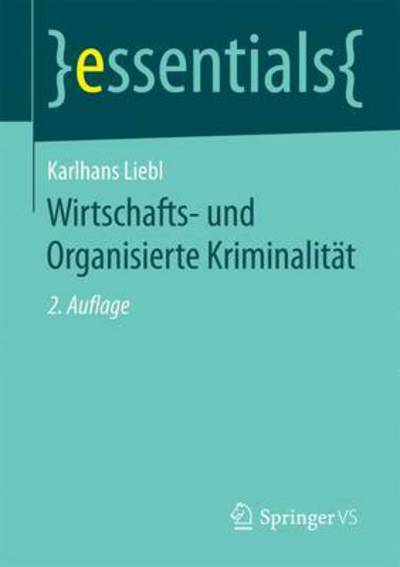 Wirtschafts- Und Organisierte Kriminalitat - Essentials - Karlhans Liebl - Books - Springer vs - 9783658131418 - April 20, 2016