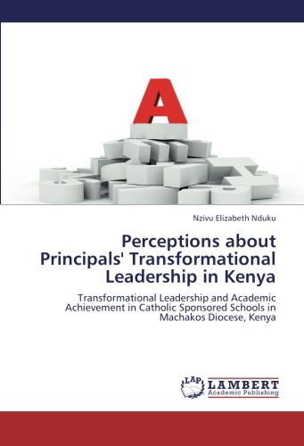 Cover for Nzivu Elizabeth Nduku · Perceptions About Principals' Transformational Leadership in Kenya: Transformational Leadership and Academic Achievement in Catholic Sponsored Schools in Machakos Diocese, Kenya (Pocketbok) (2012)